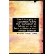 The Philosophy of Education: Being the Foundation of Education in the Related Natural and Mental Sci