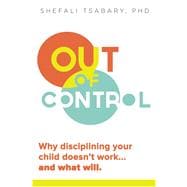 Out of Control Why Disciplining Your Child Doesn't Work and What Will