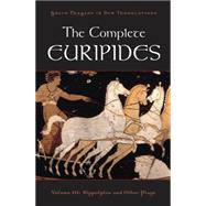 The Complete Euripides Volume III: Hippolytos and Other Plays