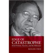 Edge of Catastrophe Erich Fromm, Fascism, and the Holocaust
