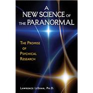 A New Science of the Paranormal The Promise of Psychical Research