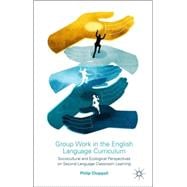 Group Work in the English Language Curriculum Sociocultural and Ecological Perspectives on Second Language Classroom Learning