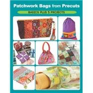 Patchwork Bags from Precuts Basics Plus 5 Projects