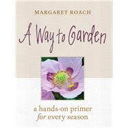 A Way to Garden A Hands-On Primer for Every Season