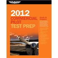 Commercial Pilot Test Prep 2012 : Study and Prepare for the Commercial Airplane, Helicopter, Gyroplane, Glider, Balloon, Airship and Military Competency FAA Knowledge Exams