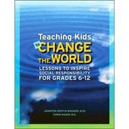 Teaching Kids to Change the World : Lessons to Inspire Social Responsibility for Grades 6-12