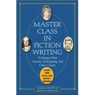 Master Class in Fiction Writing: Techniques from Austen, Hemingway, and Other Greats Lessons from the All-Star Writer's Workshop