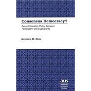 Consensus Democracy? : Swiss Education Policy between Federalism and Subsidiarity