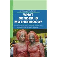 What Gender is Motherhood? Changing Yoru`ba´ Ideals of Power, Procreation, and Identity in the Age of Modernity
