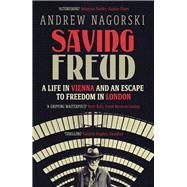 Saving Freud A Life in Vienna and an Escape to Freedom in London