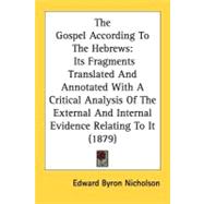 The Gospel According To The Hebrews: Its Fragments Translated and Annotated With a Critical Analysis of the External and Internal Evidence Relating to It