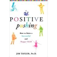 Positive Pushing How to Raise a Successful and Happy Child