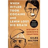 When Hitler Took Cocaine and Lenin Lost His Brain History's Unknown Chapters
