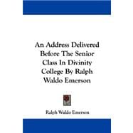 Address Delivered Before the Senior Class in Divinity College by Ralph Waldo Emerson