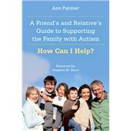 A Friend's and Relative's Guide to Supporting the Family with Autism