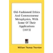 Old-Fashioned Ethics And Commonsense Metaphysics, With Some Of Their Applications