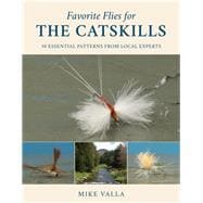 Favorite Flies for the Catskills 50 Essential Patterns from Local Experts