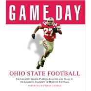 Game Day: Ohio State Football The Greatest Games, Players, Coaches and Teams in the Glorious Tradition of Buckeye Football