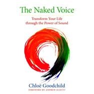 The Naked Voice Transform Your Life through the Power of Sound