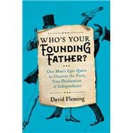 Who's Your Founding Father? One Man’s Epic Quest to Uncover the First, True Declaration of Independence
