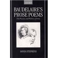 Baudelaire's Prose Poems The Practice and Politics of Irony