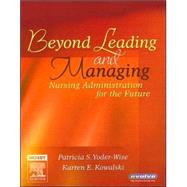 Beyond Leading and Managing : Nursing Administration for the Future