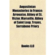 Augustinian Monasteries in France : Arrouaise, Abbey of St. Victor, Marseille, Abbey of Saint Loup, Troyes, Serrabone Priory