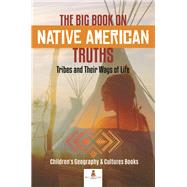 The Big Book on Native American Truths : Tribes and Their Ways of Life | Children's Geography & Cultures Books