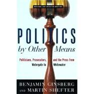 Politics by Other Means: Politicians, Prosecutors, and the Press from Watergate to Whitewater