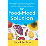 The Food-Mood Solution All-Natural Ways to Banish Anxiety, Depression, Anger, Stress, Overeating, and Alcohol and Drug Problems--and Feel Good Again