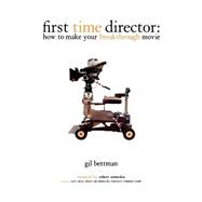 First Time Director : How to Make Your Breakthrough Movie