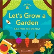 Little Helpers: Let’s Grow a Garden Spin, Press, Pull, and Play!