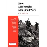 How Democracies Lose Small Wars: State, Society, and the Failures of France in Algeria, Israel in Lebanon, and the United States in Vietnam