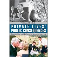 Private Lives/ Public Consequences: Personality And Politics in Modern America