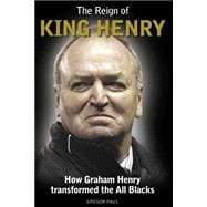 The Reign of King Henry How Graham Henry Transformed the All Blacks