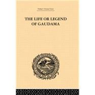 The Life or Legend of Gaudama: The Buddha of the Burmese: Volume I