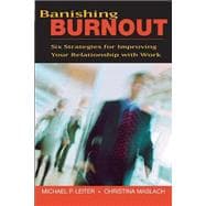 Banishing Burnout Six Strategies for Improving Your Relationship with Work