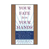 Your Fate Is in Your Hands : Using the Principles of Palmistry to Change Your Life