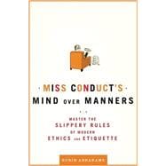 Miss Conduct's Mind over Manners Master the Slippery Rules of Modern Ethics and Etiquette