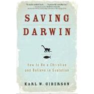 Saving Darwin : How to Be a Christian and Believe in Evolution