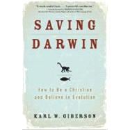 Saving Darwin : How to Be a Christian and Believe in Evolution