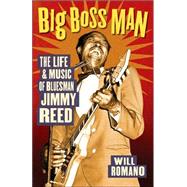 Big Boss Man The Life and Music of Bluesman Jimmy Reed