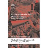 The Polish Crisis and Relations with Eastern Europe, 1979-1982: Documents on British Policy Overseas, Series III, Volume X