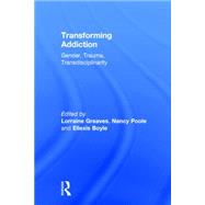 Transforming Addiction: Gender, Trauma, Transdisciplinarity