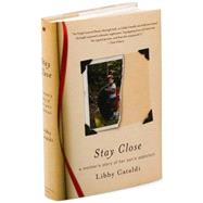 Stay Close : A Mother's Story of Her Son's Addiction