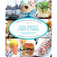 San Diego Chef's Table Extraordinary Recipes from America's Finest City