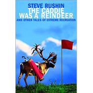 The Caddie Was a Reindeer And Other Tales of Extreme Recreation
