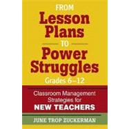 From Lesson Plans to Power Struggles, Grades 6-12; Classroom Management Strategies for New Teachers