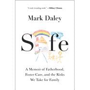 Safe A Memoir of Fatherhood, Foster Care, and the Risks We Take for Family