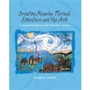 Creating Meaning Through Literature and the Arts: An Integration Resource for Classroom Teachers
